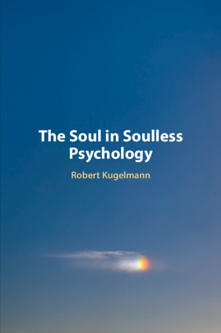 The Soul in Soulless Psychology by Robert Kugelmann