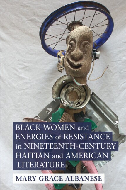 Black Women and Energies of Resistance in Nineteenth-Century Haitian and American Literature by Mary Grace Albanese, Paperback | Indigo Chapters