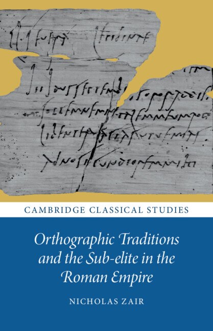 Orthographic Traditions and the Sub-elite in the Roman Empire by Nicholas Zair