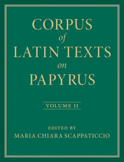 Corpus of Latin Texts on Papyrus: Volume 2 Part II by Maria Chiara Scappaticcio, Hardcover | Indigo Chapters