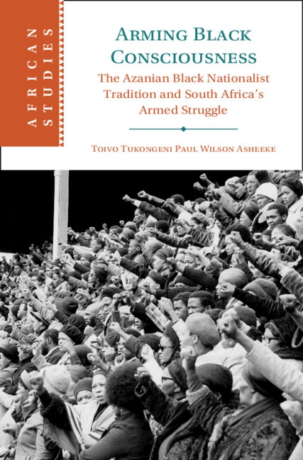 Arming Black Consciousness by Toivo Tukongeni Paul Wilson Asheeke, Hardcover | Indigo Chapters
