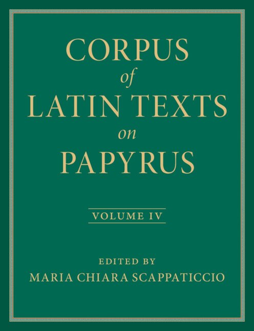 Corpus of Latin Texts on Papyrus: Volume 4 Part IV by Maria Chiara Scappaticcio, Hardcover | Indigo Chapters