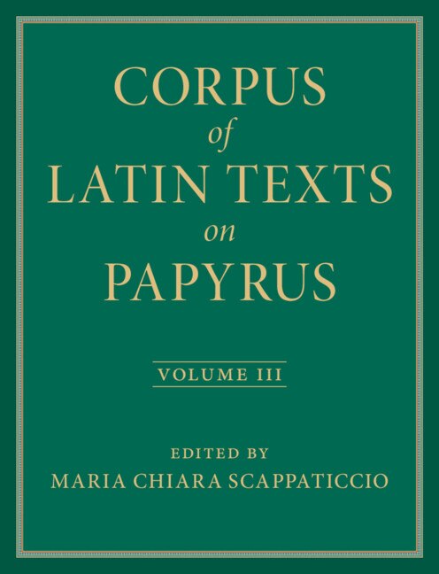 Corpus of Latin Texts on Papyrus: Volume 3 Part III by Maria Chiara Scappaticcio, Hardcover | Indigo Chapters