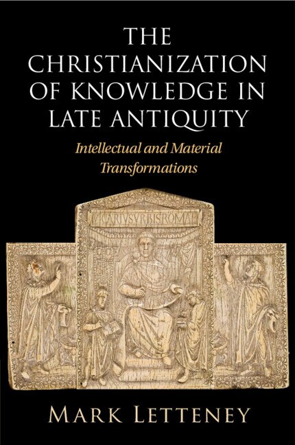The Christianization of Knowledge in Late Antiquity by Mark Letteney, Paperback | Indigo Chapters
