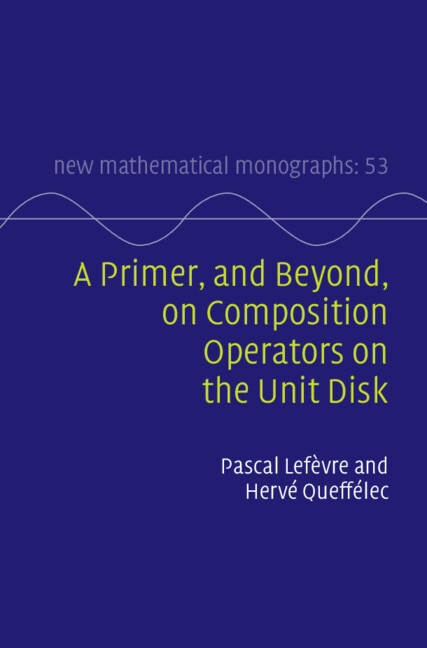 A Primer and Beyond on Composition Operators on the Unit Disk by Pascal Lefèvre, Hardcover | Indigo Chapters