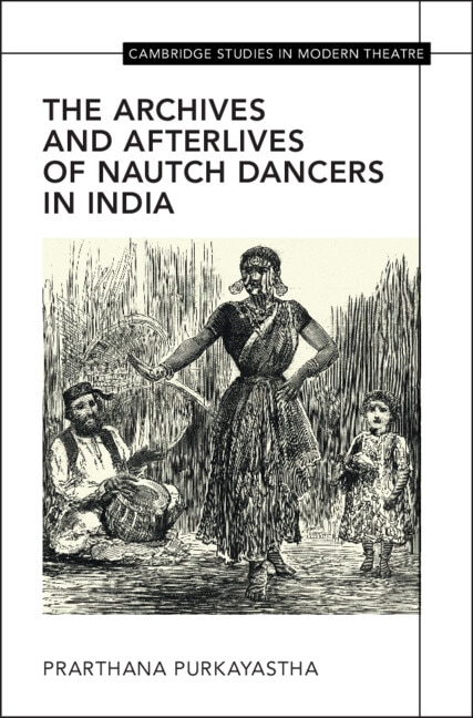 The Archives and Afterlives of Nautch Dancers in India by Prarthana Purkayastha, Hardcover | Indigo Chapters