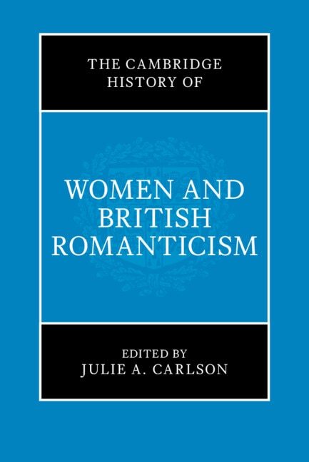 The Cambridge History of Women and British Romanticism by Julie A. Carlson, Hardcover | Indigo Chapters
