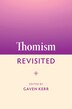 Thomism Revisited by Gaven Kerr, Hardcover | Indigo Chapters