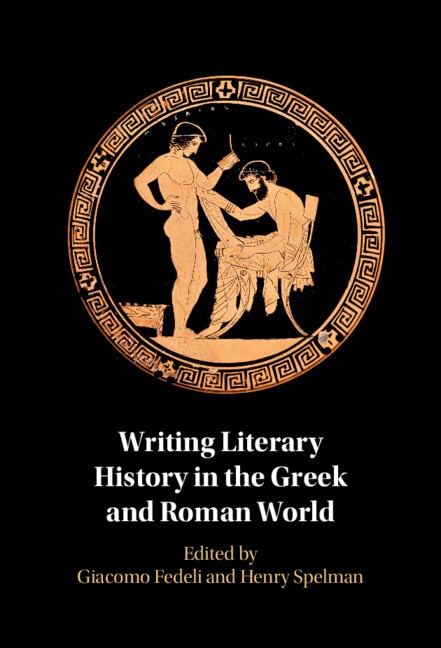 Writing Literary History in the Greek and Roman World by Giacomo Fedeli, Hardcover | Indigo Chapters