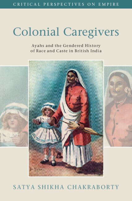 Colonial Caregivers by Satya Shikha Chakraborty, Hardcover | Indigo Chapters
