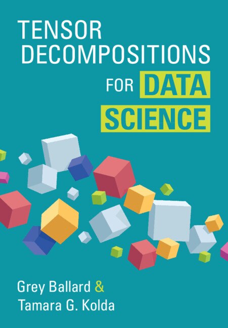 Tensor Decompositions for Data Science by Grey Ballard, Hardcover | Indigo Chapters