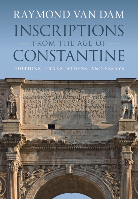 Inscriptions from the Age of Constantine by Raymond Van Dam, Hardcover | Indigo Chapters