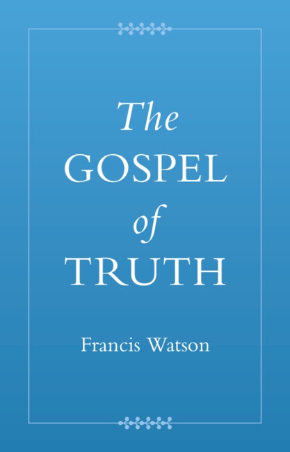The Gospel of Truth by Francis Watson, Hardcover | Indigo Chapters