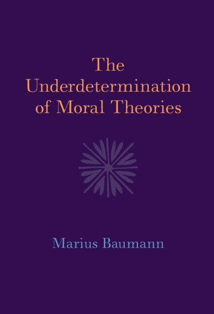 The Underdetermination of Moral Theories by Marius Baumann, Hardcover | Indigo Chapters