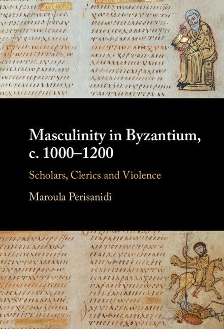 Masculinity in Byzantium c. 1000–1200 by Maroula Perisanidi, Hardcover | Indigo Chapters