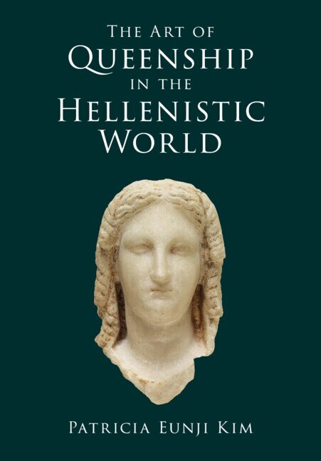 The Art of Queenship in the Hellenistic World by Patricia Eunji Kim, Hardcover | Indigo Chapters