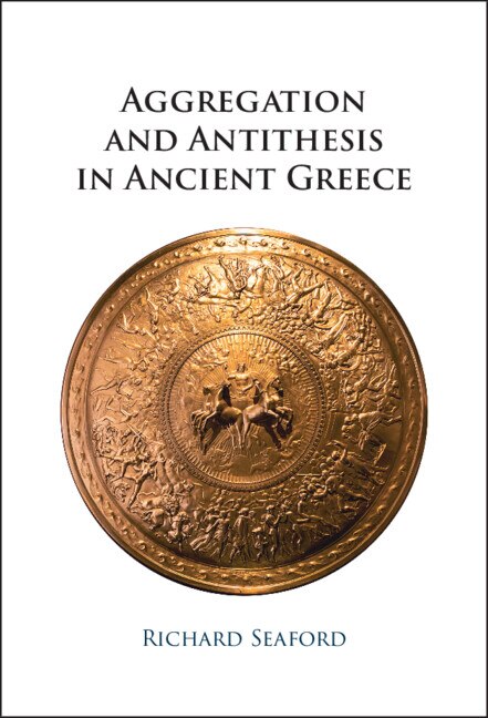 Aggregation and Antithesis in Ancient Greece by Richard Seaford, Hardcover | Indigo Chapters