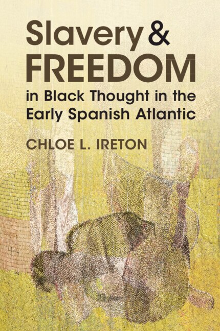 Slavery and Freedom in Black Thought in the Early Spanish Atlantic by Chloe L. Ireton, Paperback | Indigo Chapters