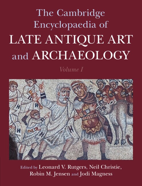 The Cambridge Encyclopaedia of Late Antique Art and Archaeology: Volume 1 Architecture Artifacts and Evidence by Leonard V. Rutgers, Hardcover