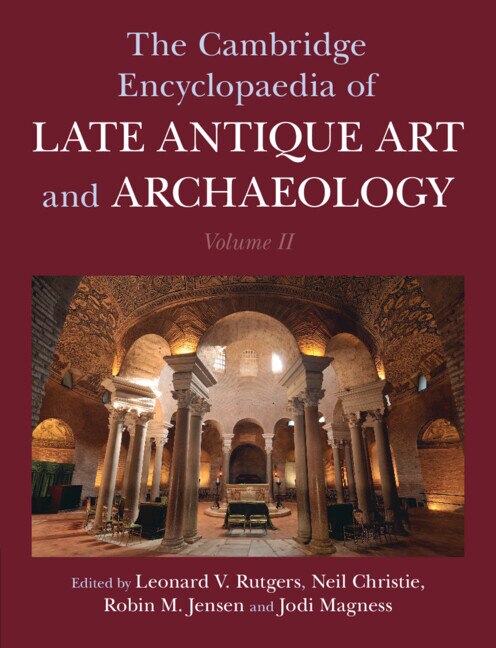 The Cambridge Encyclopaedia of Late Antique Art and Archaeology: Volume 2 Settlements Regions Peoples and Debates by Leonard V. Rutgers