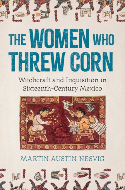 The Women Who Threw Corn by Martin Austin Nesvig, Hardcover | Indigo Chapters