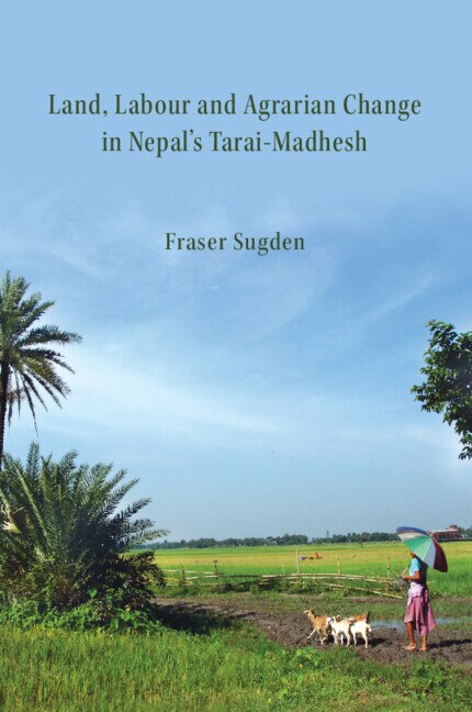 Land Labour and Agrarian Change in Nepal's Tarai-Madhesh by Fraser Sugden, Hardcover | Indigo Chapters