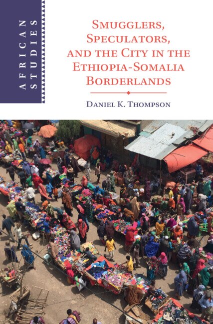 Smugglers Speculators and the City in the Ethiopia-Somalia Borderlands by Daniel K. Thompson, Hardcover | Indigo Chapters