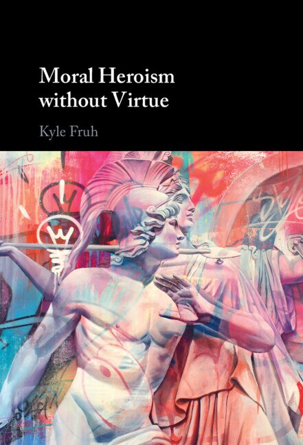 Moral Heroism without Virtue by Kyle Fruh, Hardcover | Indigo Chapters