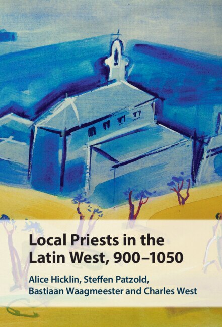 Local Priests in the Latin West 900–1050 by Alice Hicklin, Hardcover | Indigo Chapters