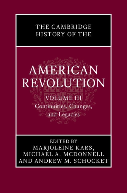 The Cambridge History of the American Revolution: Volume 3 Continuities Changes and Legacies by Marjoleine Kars, Hardcover | Indigo Chapters