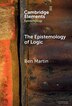 The Epistemology of Logic by Ben Martin, Hardcover | Indigo Chapters