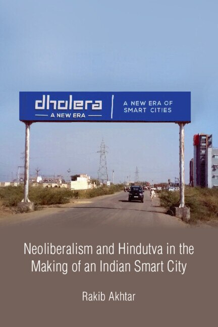 Neoliberalism and Hindutva in the Making of an Indian Smart City by Rakib Akhtar, Hardcover | Indigo Chapters