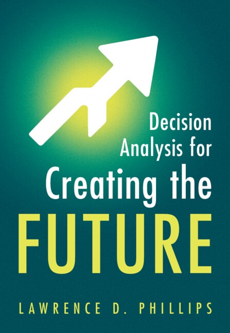 Decision Analysis for Creating the Future by Lawrence D. Phillips, Paperback | Indigo Chapters