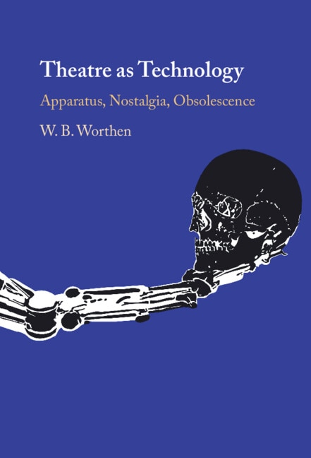 Theatre as Technology by W. B. Worthen, Hardcover | Indigo Chapters
