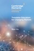 Translator Education for Changing Markets by Wan Hu, Hardcover | Indigo Chapters