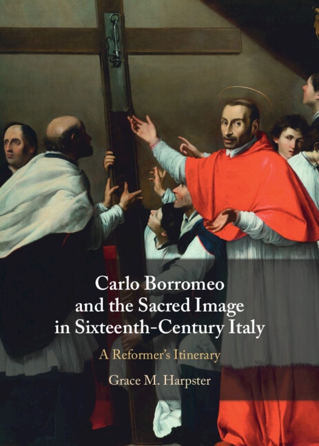 Carlo Borromeo and the Sacred Image in Sixteenth-Century Italy by Grace M. Harpster, Hardcover | Indigo Chapters