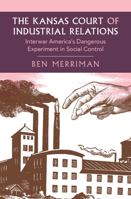 The Kansas Court of Industrial Relations by Ben Merriman, Hardcover | Indigo Chapters