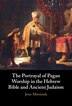 The Portrayal of Pagan Worship in the Hebrew Bible and Ancient Judaism by Jesse Mirotznik, Hardcover | Indigo Chapters