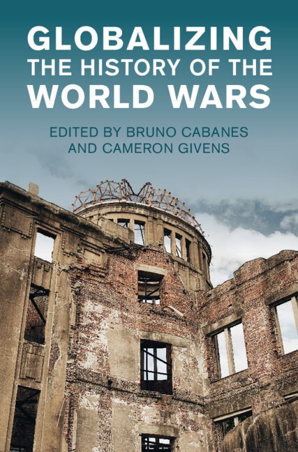 Globalizing the History of the World Wars by Bruno Cabanes