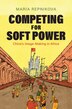 Competing for Soft Power by Maria Repnikova, Paperback | Indigo Chapters
