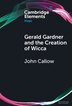 Gerald Gardner and the Creation of Wicca by John Callow, Hardcover | Indigo Chapters