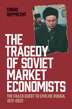 The Tragedy of Soviet Market Economists by Tobias Rupprecht, Hardcover | Indigo Chapters