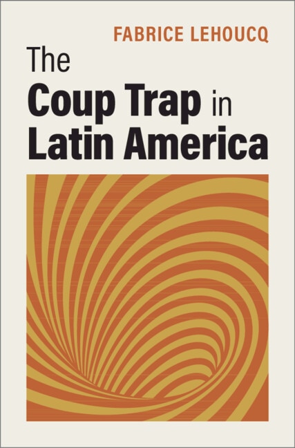 The Coup Trap in Latin America by Fabrice Lehoucq, Paperback | Indigo Chapters