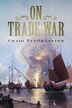 On Trade War by Craig VanGrasstek, Hardcover | Indigo Chapters