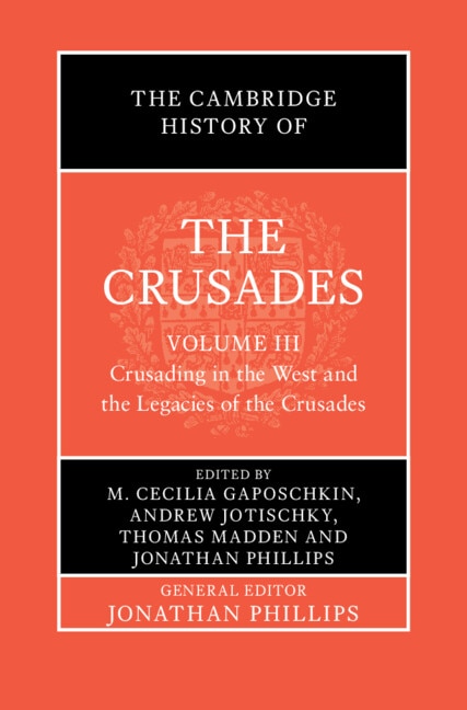 The Cambridge History of the Crusades: Volume 3 Crusading in the West and the Legacies of the Crusades by M. Cecilia Gaposchkin, Hardcover