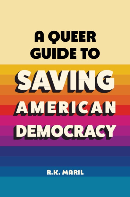 A Queer Guide to Saving American Democracy by R. K. Maril, Hardcover | Indigo Chapters