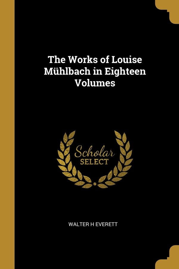 The Works of Louise Mühlbach in Eighteen Volumes by walter H Everett, Paperback | Indigo Chapters