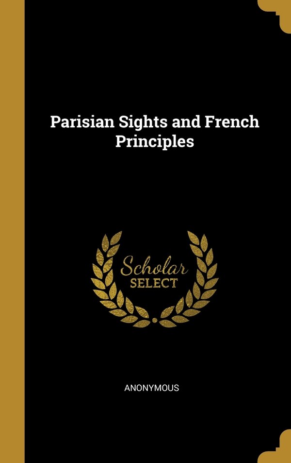 Parisian Sights and French Principles by Anonymous, Hardcover | Indigo Chapters