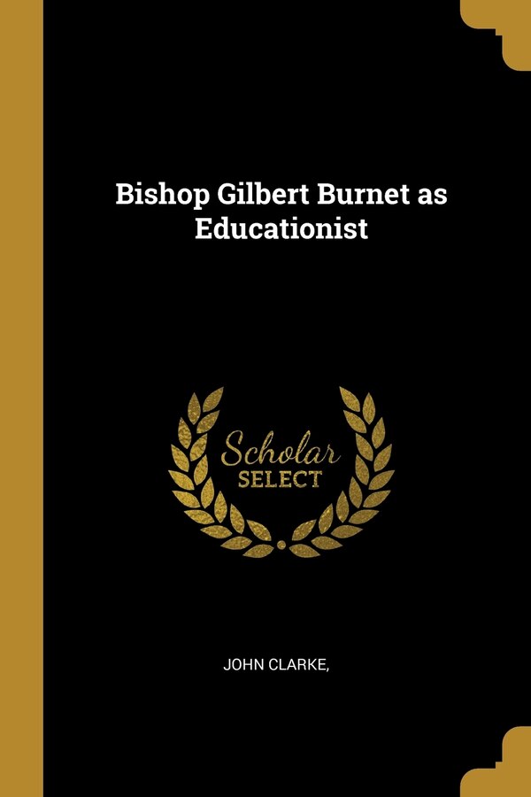 Bishop Gilbert Burnet as Educationist by John Clarke, Paperback | Indigo Chapters