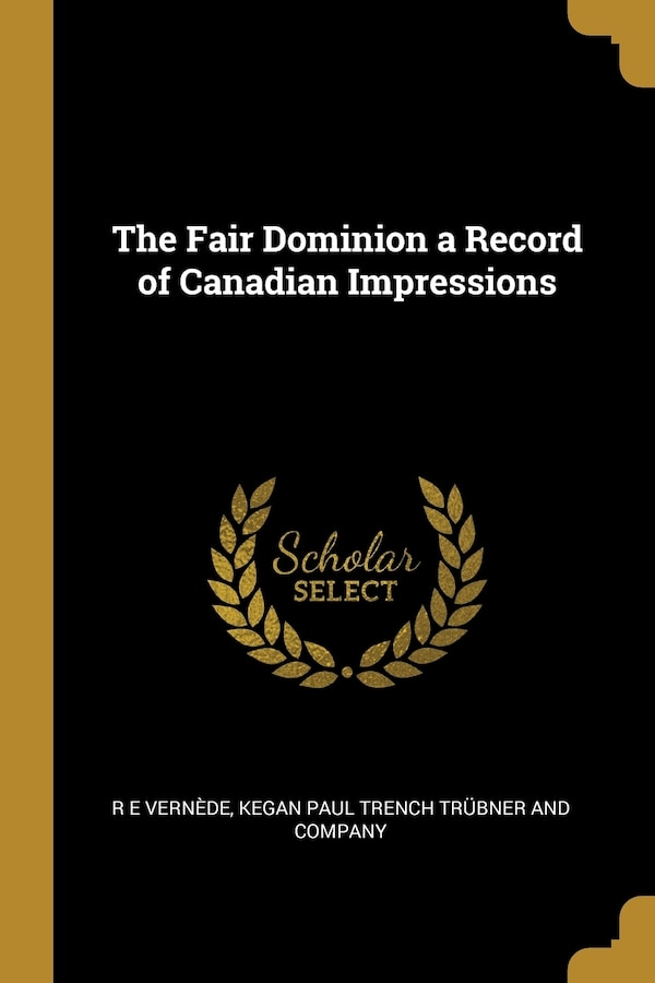 The Fair Dominion a Record of Canadian Impressions by R E Vernède, Paperback | Indigo Chapters